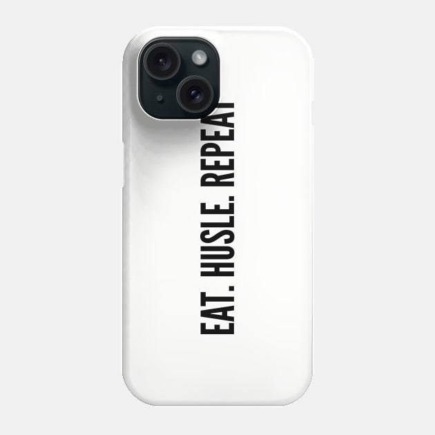 Eat Hustle Repeat - Funny Statement Slogan Joke Hustle Humor Quotes Saying Phone Case by sillyslogans