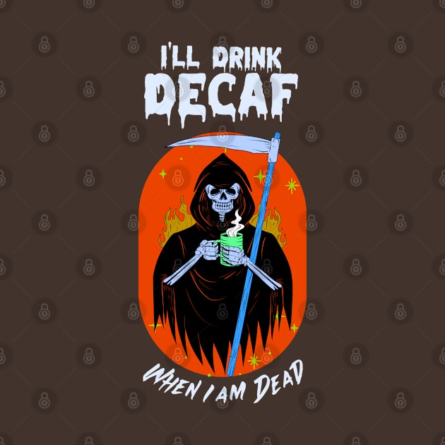 “I’ll Drink Decaf When I’m Dead” Grim Reaper With Coffee Mug by Tickle Shark Designs