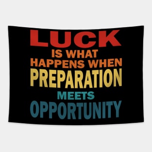 Luck is what happens when preperation meets opportunity. Tapestry