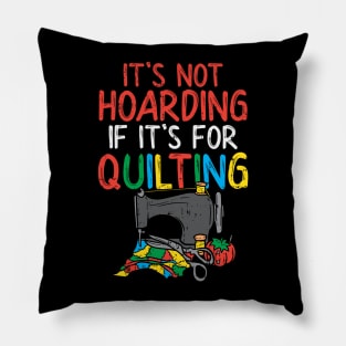 It's Not Hoarding If It's For Quilting Pillow