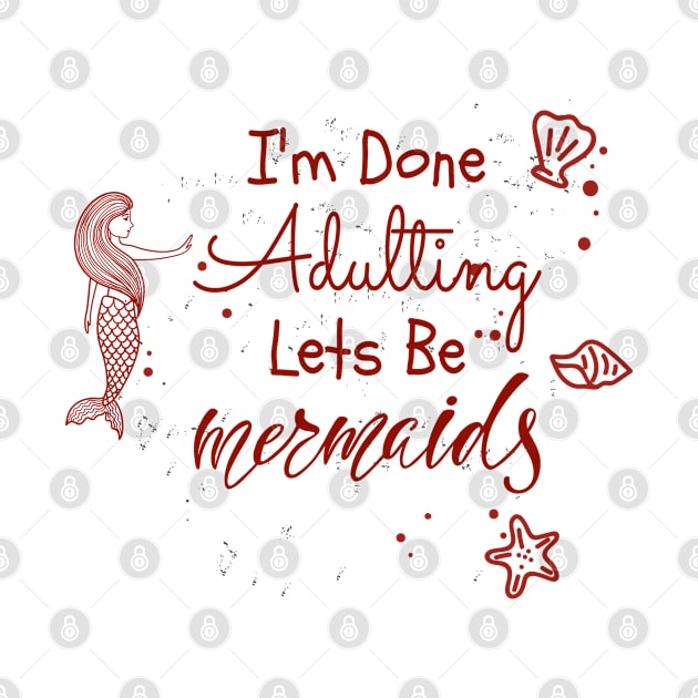 I'm done adulting lets be mermaids by Lin Watchorn 