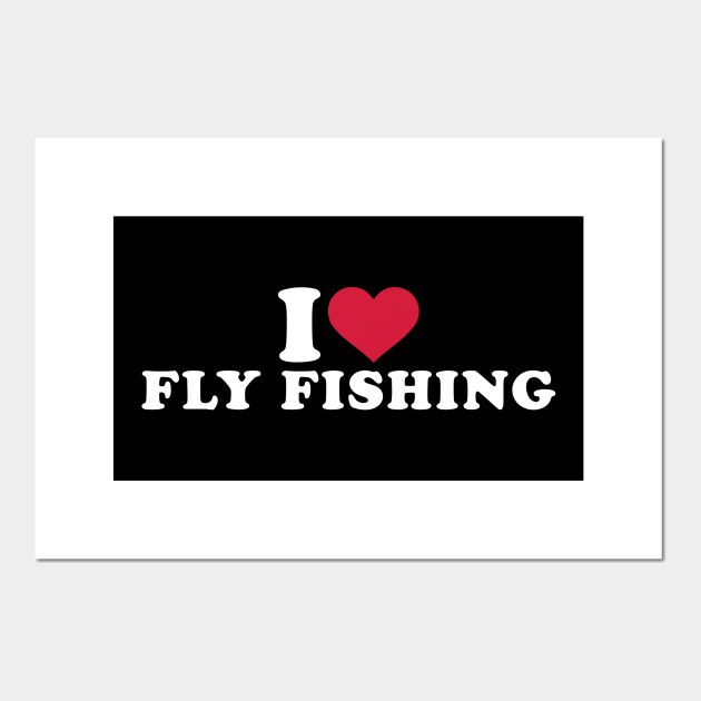 I love Fly Fishing - Fishing - Posters and Art Prints | TeePublic