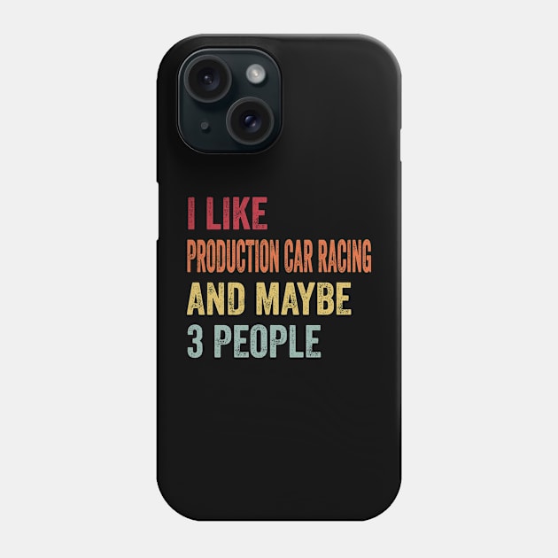 I Like Production Car Racing & Maybe 3 People Production Car Racing Lovers Gift Phone Case by ChadPill