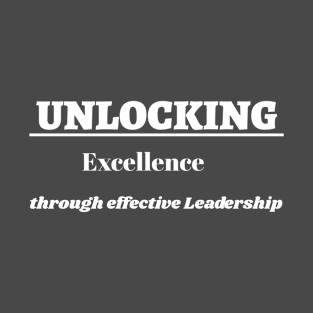 Unlocking Excellence Through effective Leadership T-Shirt