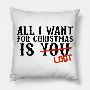 All I Want For Christmas Is Loot Pillow