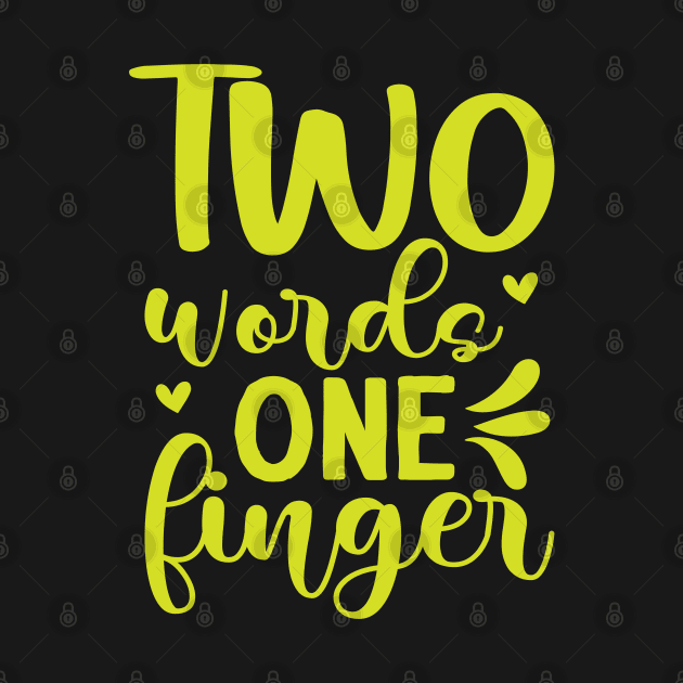 Two words one finger funny sarcastic phrase by Syntax Wear