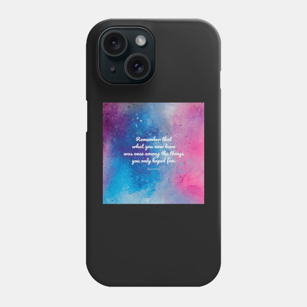 Remember that what you now have was once among the things you only hoped for. Epicurus Phone Case by StudioCitrine