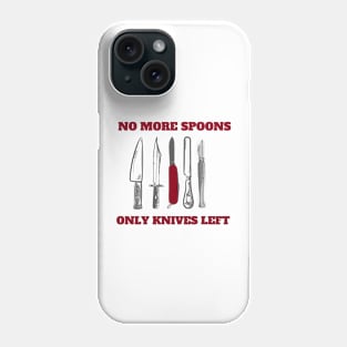 No More Spoons Only Knives Left Phone Case