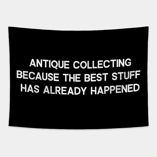 Antique Collecting Because the Best Stuff Has Already Happened Tapestry by trendynoize