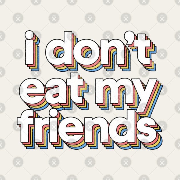 I Don't Eat My Friends / Veganism Typography Design by DankFutura