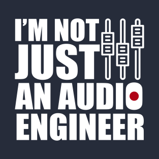 i'm not just an audio engineer T-Shirt