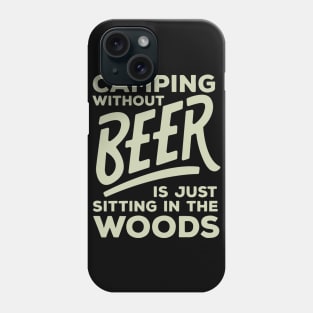 Camping Without Beer Is Just Sitting In The Woods - Beer Phone Case