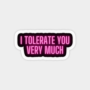 I Tolerate You Very Much Magnet