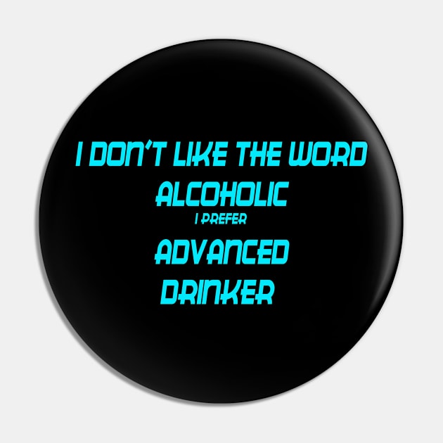 I DON'T LIKE THE WORD ALCOHOLIC I PREFER ADVANCED DRINKER Pin by GOTOCREATE