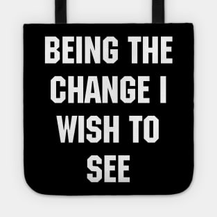 BEING THE CHANGE I WISH TO SEE - Response to "Be the change you wish to see." Tote