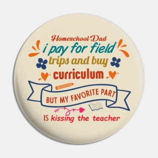 homeschool dad i pay for field trips and buy curriculum but my favorite part is kissing the teacher Pin