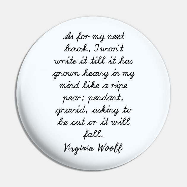 Virginia Woolf quote: As for my next book, I won’t write it till it has grown heavy Pin by artbleed