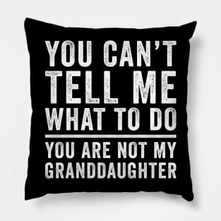 You can't tell me what to do you're not my granddaughter Pillow