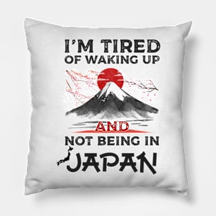 I'm Tired of Waking Up and Not Being In Japan japanese shirt Pillow