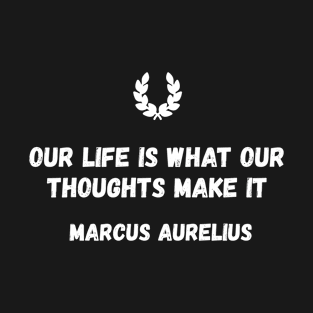 Stoicism Quote Thoughts Make Our Life by Marcus Aurelius T-Shirt