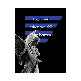 Did it hurt when you fell from heaven? T-Shirt