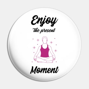 Enjoy the present moment Pin