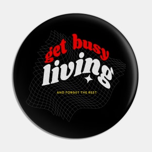 Get Busy Living Pin