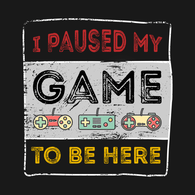 i paused my game to be here funny vintage gamer gift by Chichid_Clothes