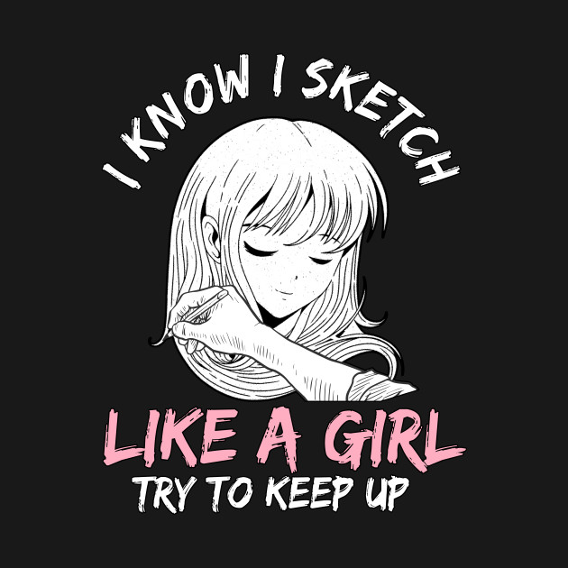 Discover I Know I Sketch Like A Girl Anime Otaku Sketching - Anime Girl - T-Shirt