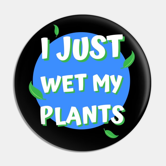 I Just Wet My Plants Pin by apparel.tolove@gmail.com