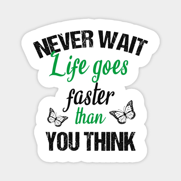 Never wait life goes faster than you think Magnet by cypryanus