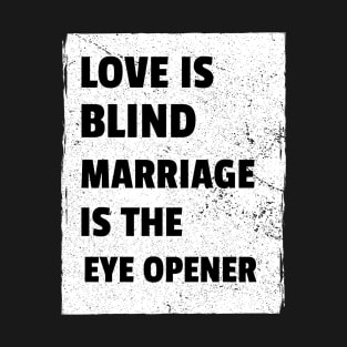 Love Is Blind, Marriage Is The Eye Opener T-Shirt