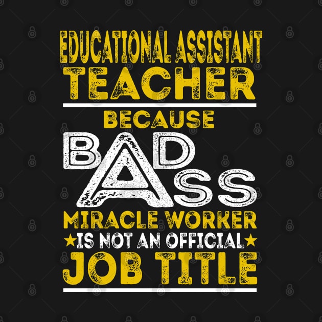 Educational Assistant Teacher Because Badass Miracle Worker by BessiePeadhi