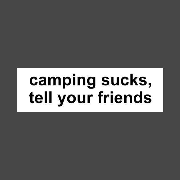 Camping Sucks, Tell Your Friends Apparel and Accessories by bahama mule