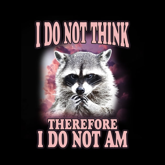 I do not think therefore I do not am, Funny Raccoon Shirt, Shirts That Go Hard, Ironic Possum Shirt, Weirdcore, Gift For Friend, Unique Gift by Hamza Froug