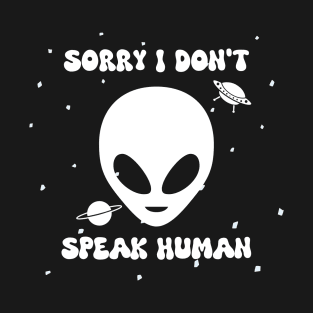 Sorry I don't speak human - alien T-Shirt