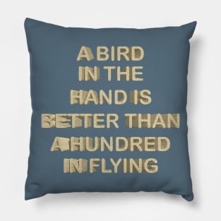 A bird in the hand is better than a hundred in flyng Pillow