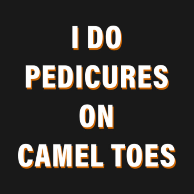 i do pedicures on camel toes t shirt