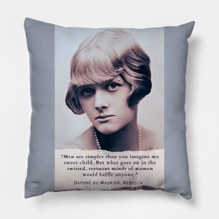 Daphne du Maurier  portrait and quote: Men are simpler than you imagine my sweet child. But what goes on in the twisted, tortuous minds of women would baffle anyone. Pillow