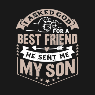 I Asked God For a Best Friend He Sent Me My Son Father's Day T-Shirt