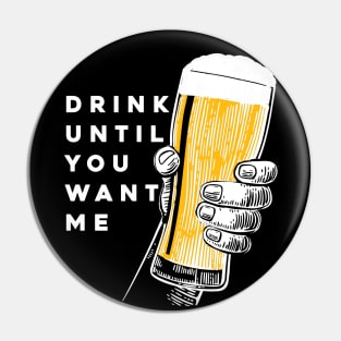 Drink Until You Want Me on a Dark Background Pin