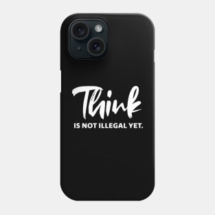 Think is not illegal yet - white text Phone Case