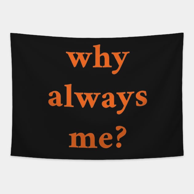 WHY ALWAYS ME Tapestry by ndj7design