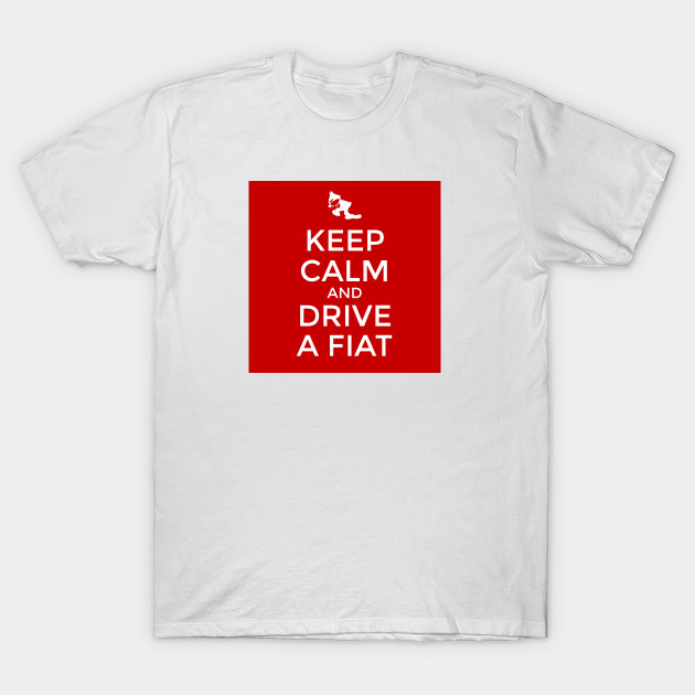 Drive A Fiat Keep Calm T Shirt Teepublic
