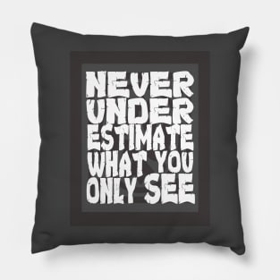 Never Underestimate What You Only See Pillow