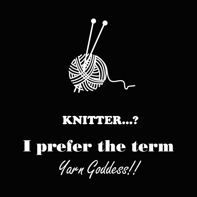 Knitter I prefer the term Yarn Goddess by DunieVu95