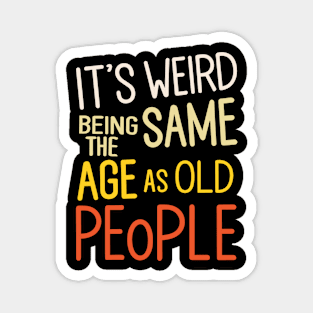 It's Weird Being The Same Age As Old People Colorful Design Magnet