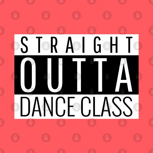 Straight Outta Dance Class by Simple Life Designs