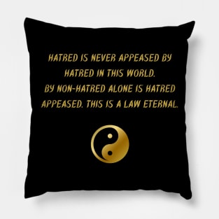 Hatred Is Never Appeased By Hatred In This World. By Non-Hatred Alone Is Hatred Appeased. This Is A Law Eterna. Pillow