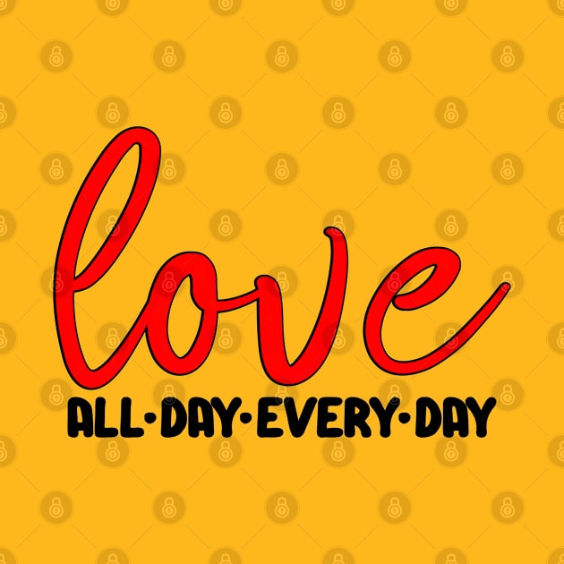 Love All Day Every Day by Trinity Trinkets Custom Creations